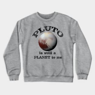 Pluto is still a PLANET to me Crewneck Sweatshirt